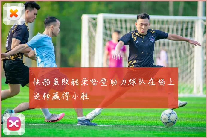 快船虽败犹荣哈登助力球队在场上逆转赢得小胜